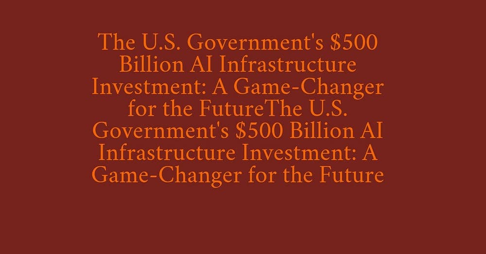 The U.S. Government’s Bold $500 Billion Investment in AI Infrastructure
